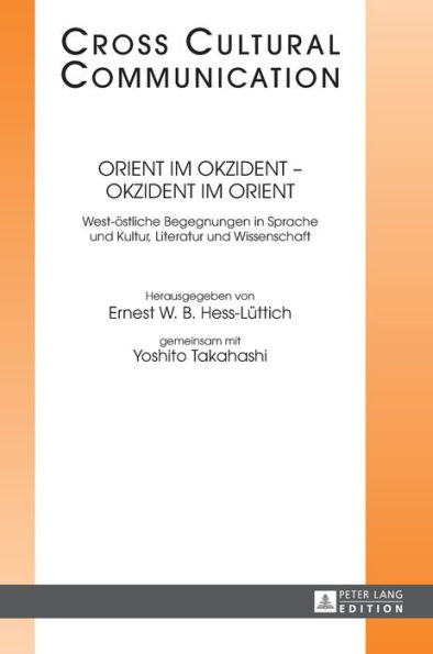 Orient im Okzident - Okzident im Orient: West-oestliche Begegnungen in Sprache und Kultur, Literatur und Wissenschaft