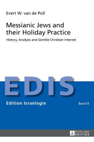 Title: Messianic Jews and their Holiday Practice: History, Analysis and Gentile Christian Interest / Edition 1, Author: Evert W. Van de Poll