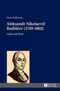 Title: Aleksandr Nikolaevic Radiscev (1749-1802): Leben und Werk, Author: Peter Hoffmann