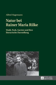 Title: Natur bei Rainer Maria Rilke: Wald, Park, Garten und ihre literarische Darstellung, Author: Alfred Hagemann