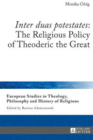 Title: «Inter duas potestates»: The Religious Policy of Theoderic the Great, Author: Monika Ozóg