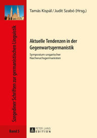 Title: Aktuelle Tendenzen in der Gegenwartsgermanistik: Symposium ungarischer Nachwuchsgermanisten, Author: Tamás Kispál