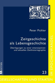 Title: Zeitgeschichte als Lebensgeschichte: Ueberlegungen zu einer emanzipativen und aktuellen Zeithistoriographie, Author: Peter Pichler