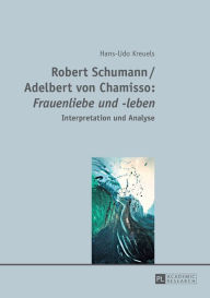 Title: Robert Schumann / Adelbert von Chamisso: «Frauenliebe und -leben»: Interpretation und Analyse, Author: Hans-Udo Kreuels
