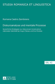 Title: Diskursanalyse und mentale Prozesse: Sprachliche Strategien zur diskursiven Konstruktion nationaler Identitaet bei Hugo Chávez und Evo Morales, Author: Romana Castro Zambrano