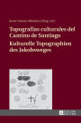 Topografías culturales del Camino de Santiago - Kulturelle Topographien des Jakobsweges