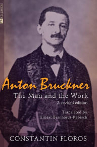 Title: Anton Bruckner: The Man and the Work. 2. revised edition, Author: Constantin Floros