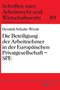Title: Die Beteiligung der Arbeitnehmer in der Europaeischen Privatgesellschaft - SPE, Author: Hendrik Schulte-Wrede
