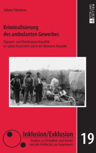 Title: Kriminalisierung des ambulanten Gewerbes: Zigeuner- und Wandergewerbepolitik im spaeten Kaiserreich und in der Weimarer Republik, Author: Juliane Tatarinov