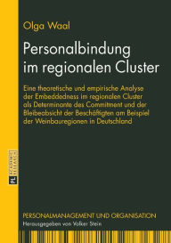 Title: Personalbindung im regionalen Cluster: Eine theoretische und empirische Analyse der Embeddedness im regionalen Cluster als Determinante des Commitment und der Bleibeabsicht der Beschaeftigten am Beispiel der Weinbauregionen in Deutschland, Author: Olga Waal