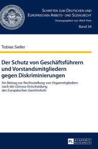 Title: Der Schutz von Geschaeftsfuehrern und Vorstandsmitgliedern gegen Diskriminierungen: Ein Beitrag zur Rechtsstellung von Organmitgliedern nach der «Danosa»-Entscheidung des Europaeischen Gerichtshofs, Author: Tobias Siefer