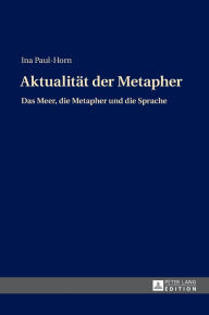 Title: Aktualitaet der Metapher: Das Meer, die Metapher und die Sprache, Author: Ina Paul-Horn