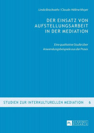 Title: Der Einsatz von Aufstellungsarbeit in der Mediation: Eine qualitative Studie ueber Anwendungsbeispiele aus der Praxis, Author: Linda Brackwehr