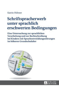 Title: Schriftspracherwerb unter sprachlich erschwerten Bedingungen: Eine Untersuchung zur sprachlichen Verarbeitung und zur Rechtschreibung bei Kindern mit Sprachentwicklungsstoerungen im hoeheren Grundschulalter, Author: Kathrin Hübner