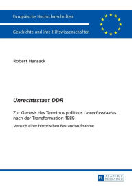 Title: «Unrechtsstaat DDR»: Zur Genesis des Terminus politicus «Unrechtsstaates» nach der Transformation 1989 - Versuch einer historischen Bestandsaufnahme, Author: Robert Hansack