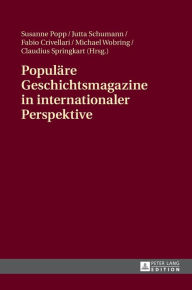 Title: Populaere Geschichtsmagazine in internationaler Perspektive: Interdisziplinaere Zugriffe und ausgewaehlte Fallbeispiele, Author: Susanne Popp