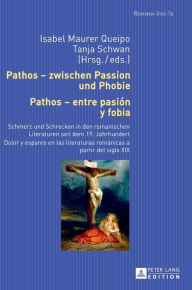 Title: Pathos - zwischen Passion und Phobie / Pathos - entre pasión y fobia: Schmerz und Schrecken in den romanischen Literaturen seit dem 19. Jahrhundert / Dolor y espanto en las literaturas románicas a partir del siglo XIX, Author: Isabel Maurer Queipo