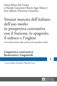 Title: Sintassi marcata dell'italiano dell'uso medio in prospettiva contrastiva con il francese, lo spagnolo, il tedesco e l'inglese: Uno studio basato sulla scrittura dei quotidiani online, Author: Anna-Maria De Cesare