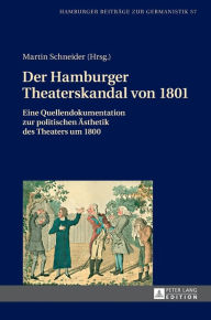 Title: Der Hamburger Theaterskandal von 1801: Eine Quellendokumentation zur politischen Aesthetik des Theaters um 1800, Author: Martin Schneider