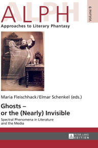 Title: Ghosts - or the (Nearly) Invisible: Spectral Phenomena in Literature and the Media, Author: Maria Fleischhack