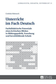 Title: Unterricht im Fach Deutsch: Fachdidaktische Potentiale eines kritischen Blickes in Bildungspolitik, Forschung und berufsbildende Schule, Author: Cordula Häntzsch