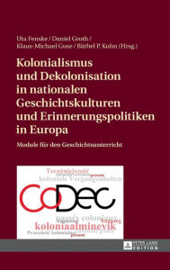 Title: Kolonialismus und Dekolonisation in nationalen Geschichtskulturen und Erinnerungspolitiken in Europa: Module fuer den Geschichtsunterricht, Author: Uta Fenske