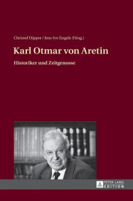Title: Karl Otmar von Aretin: Historiker und Zeitgenosse, Author: Christof Dipper