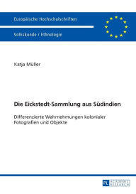 Title: Die Eickstedt-Sammlung aus Suedindien: Differenzierte Wahrnehmungen kolonialer Fotografien und Objekte, Author: Katja Müller
