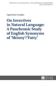 Title: On Invectives in Natural Language: A Panchronic Study of English Synonyms of 'Skinny'/'Fatty', Author: Agnieszka Grzasko