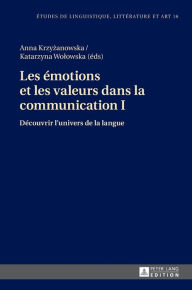 Title: Les émotions et les valeurs dans la communication I: Découvrir l'univers de la langue, Author: Anna Krzyzanowska