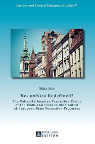 Title: «Res publica» Redefined?: The Polish-Lithuanian Transition Period of the 1560s and 1570s in the Context of European State Formation Processes, Author: Miia Ijäs