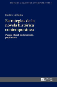 Title: Estrategias de la novela histórica contemporánea: Pasado plural, postmemoria, pophistoria, Author: Marta E. Cichocka