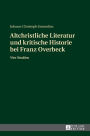 Altchristliche Literatur und kritische Historie bei Franz Overbeck: Vier Studien