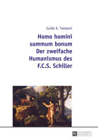 Title: Homo homini summum bonum- Der zweifache Humanismus des F.C.S. Schiller, Author: Guido Karl Tamponi