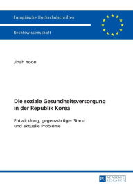 Title: Die soziale Gesundheitsversorgung in der Republik Korea: Entwicklung, gegenwaertiger Stand und aktuelle Probleme, Author: Jinah Yoon
