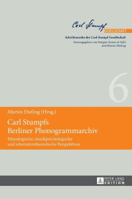 Title: Carl Stumpfs Berliner Phonogrammarchiv: Ethnologische, musikpsychologische und erkenntnistheoretische Perspektiven, Author: Martin Ebeling