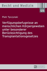 Title: Verfuegungsbefugnisse an menschlichen Koerpergeweben unter besonderer Beruecksichtigung des Transplantationsgesetzes, Author: Piotr Tyczynski