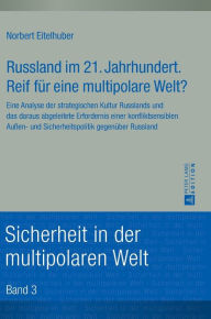 Title: Russland im 21. Jahrhundert. Reif fuer eine multipolare Welt?: Eine Analyse der strategischen Kultur Russlands und das daraus abgeleitete Erfordernis einer konfliktsensiblen Außen- und Sicherheitspolitik gegenueber Russland, Author: Norbert Eitelhuber