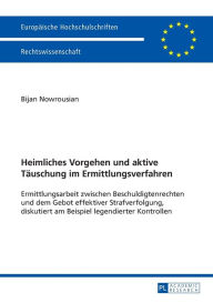 Title: Heimliches Vorgehen und aktive Taeuschung im Ermittlungsverfahren: Ermittlungsarbeit zwischen Beschuldigtenrechten und dem Gebot effektiver Strafverfolgung, diskutiert am Beispiel legendierter Kontrollen, Author: Bijan Nowrousian