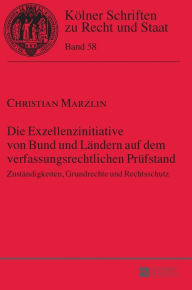 Title: Die Exzellenzinitiative von Bund und Laendern auf dem verfassungsrechtlichen Pruefstand: Zustaendigkeiten, Grundrechte und Rechtsschutz, Author: Christian Marzlin