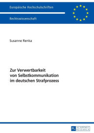 Title: Zur Verwertbarkeit von Selbstkommunikation im deutschen Strafprozess, Author: Susanne Renka