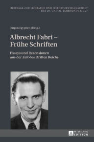 Title: Albrecht Fabri - Fruehe Schriften: Essays und Rezensionen aus der Zeit des Dritten Reichs, Author: Jürgen Egyptien