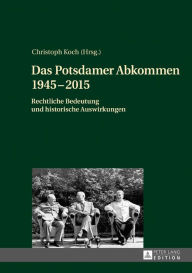Title: Das Potsdamer Abkommen 1945-2015: Rechtliche Bedeutung und historische Auswirkungen, Author: Christoph Koch