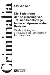 Title: Die Bedeutung der Abgrenzung von Tat- und Rechtsfrage in der strafprozessualen Revision: Vor dem Hintergrund der neueren obergerichtlichen Rechtsprechung, Author: Claudia Karl