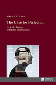 Title: The Case for Perfection: Ethics in the Age of Human Enhancement, Author: Johann Roduit