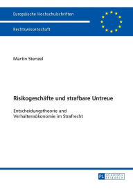 Title: Risikogeschaefte und strafbare Untreue: Entscheidungstheorie und Verhaltensoekonomie im Strafrecht, Author: Martin Stenzel