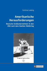 Title: Amerikanische Herausforderungen: Deutsche Großunternehmen in den USA nach dem Zweiten Weltkrieg, Author: Corinna Ludwig