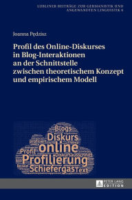 Title: Profil des Online-Diskurses in Blog-Interaktionen an der Schnittstelle zwischen theoretischem Konzept und empirischem Modell, Author: Joanna Pedzisz