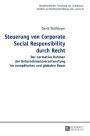 Steuerung von Corporate Social Responsibility durch Recht: Der normative Rahmen der Unternehmensverantwortung im europaeischen und globalen Raum