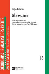 Title: Gluecksspiele: Eine verhaltens- und gesundheitsoekonomische Analyse mit rechtspolitischen Empfehlungen, Author: Ingo Fiedler